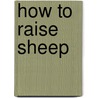 How to Raise Sheep door Philip Hasheider
