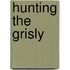 Hunting the Grisly