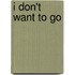I Don't Want to Go