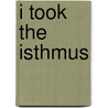 I Took the Isthmus by Unknown