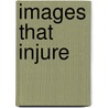 Images That Injure by Susan Dente Ross