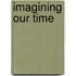 Imagining Our Time
