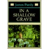 In A Shallow Grave by Purdy James