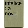 Infelice : A Novel by Augusta J. 1835-1909 Evans
