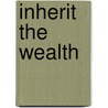 Inherit The Wealth by Richard H. Brooks