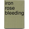 Iron Rose Bleeding door Anne Azel