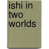 Ishi In Two Worlds door Theodora Kroeber