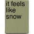 It Feels Like Snow