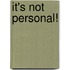 It's Not Personal!