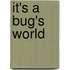It's a Bug's World