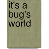 It's a Bug's World by Irene Kilpatrick