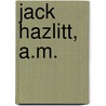 Jack Hazlitt, A.M. door Brien Richard Baptist