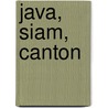 Java, Siam, Canton by Ludovic De Beauvoir