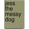 Jess The Messy Dog by Unknown