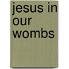 Jesus In Our Wombs by Rj Lester