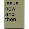 Jesus Now And Then door Richard Burridge