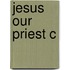 Jesus Our Priest C