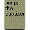 Jesus The Baptizer by Lena C. Mathis