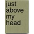 Just Above My Head