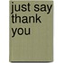 Just Say Thank You