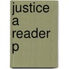 Justice A Reader P by Unknown