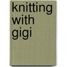 Knitting with Gigi door Karen Thalacker