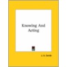 Knowing And Acting door James Alexander Smith