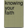 Knowing Your Faith door Raymond B. Fullam