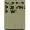 Waarheen ik ga weet ik niet