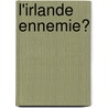 L'Irlande Ennemie? door Rodolphe C. Escouflaire
