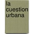 La Cuestion Urbana