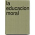 La Educacion Moral