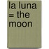 La Luna = The Moon
