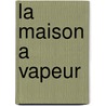 La Maison A Vapeur by Jules Vernes