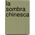 La Sombra Chinesca