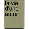La vie d'une autre by Frédérique Deghelt