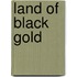 Land Of Black Gold