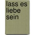 Lass es Liebe sein