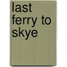 Last Ferry To Skye door Christopher J. Uncles
