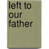 Left to Our Father by Unknown