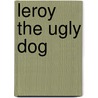Leroy the Ugly Dog by Janice Ronald