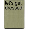 Let's Get Dressed! by Patricia Geis