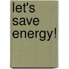 Let's Save Energy! by Sara Elizabeth Nelson