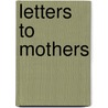 Letters To Mothers by Lydia Howard Sigourney