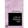Life Of Thomas Ken by Layman