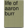 Life of Aaron Burr door Samuel Lorenzo Knapp