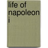 Life of Napoleon I door John Holland Rose