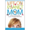 Life on Planet Mom by Lisa Tawn Bergren