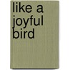 Like A Joyful Bird door Glenda C. Hinchey