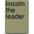 Lincoln The Leader